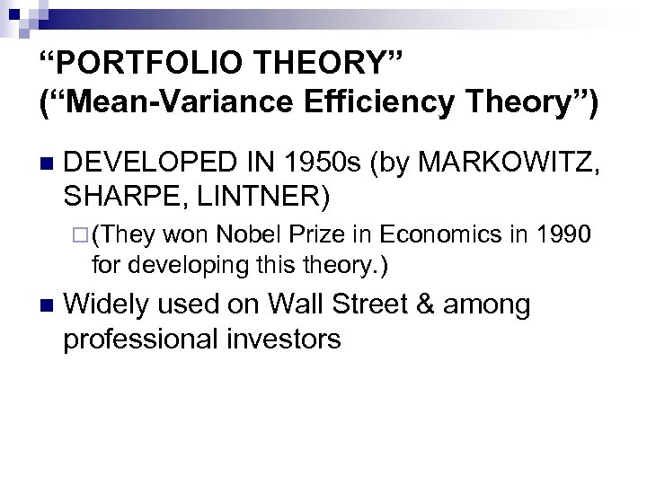 “PORTFOLIO THEORY” (“Mean-Variance Efficiency Theory”) n DEVELOPED IN 1950 s (by MARKOWITZ, SHARPE, LINTNER)