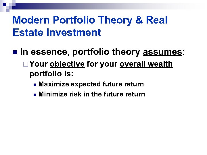 Modern Portfolio Theory & Real Estate Investment n In essence, portfolio theory assumes: ¨