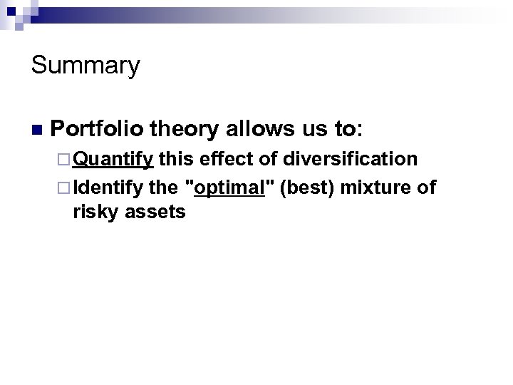 Summary n Portfolio theory allows us to: ¨ Quantify this effect of diversification ¨