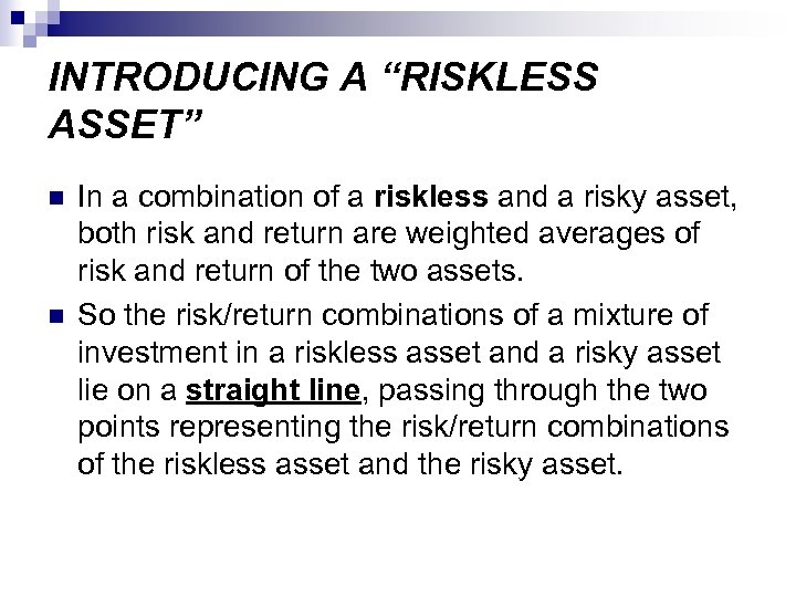 INTRODUCING A “RISKLESS ASSET” n n In a combination of a riskless and a