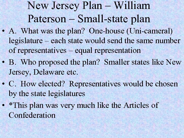 New Jersey Plan – William Paterson – Small-state plan • A. What was the