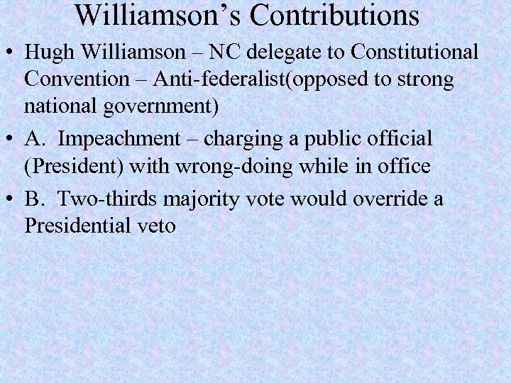 Williamson’s Contributions • Hugh Williamson – NC delegate to Constitutional Convention – Anti-federalist(opposed to