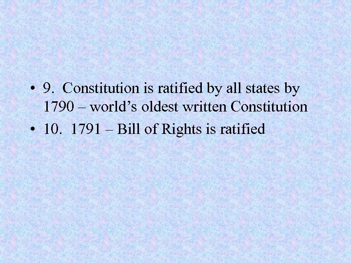  • 9. Constitution is ratified by all states by 1790 – world’s oldest