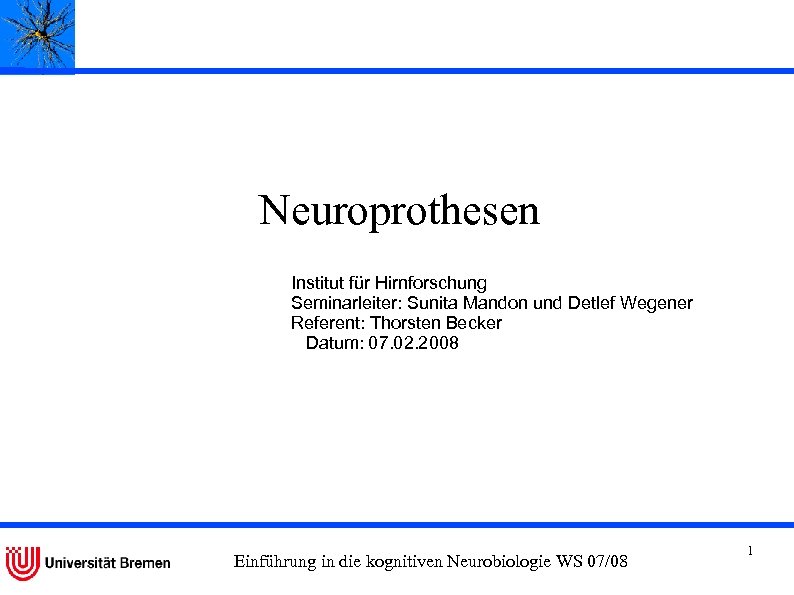 Neuroprothesen Institut für Hirnforschung Seminarleiter: Sunita Mandon und Detlef Wegener Referent: Thorsten Becker Datum: