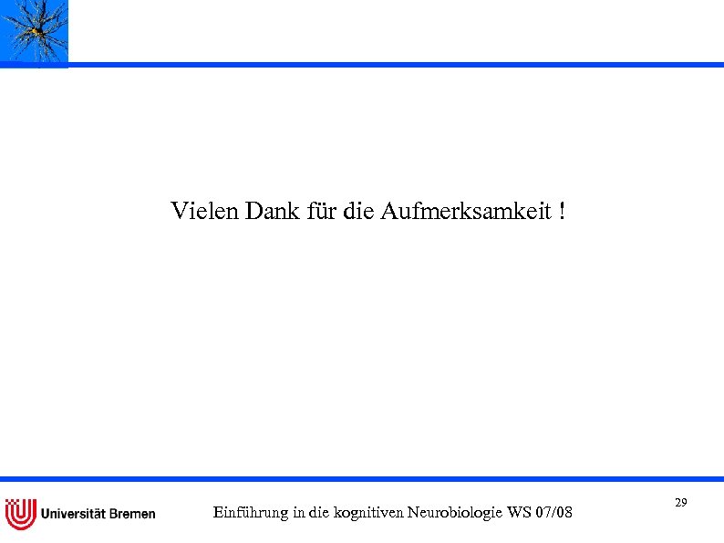 Vielen Dank für die Aufmerksamkeit ! Einführung in die kognitiven Neurobiologie WS 07/08 29
