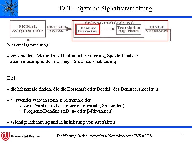 BCI – System: Signalverarbeitung Merkmalsgewinnung: verschiedene Methoden z. B. räumliche Filterung, Spektralanalyse, Spannungsamplitudenmessung, Einzelneuronableitung