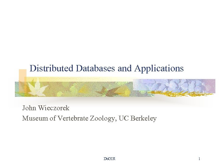 Distributed Databases and Applications John Wieczorek Museum of Vertebrate Zoology, UC Berkeley Di. GIR