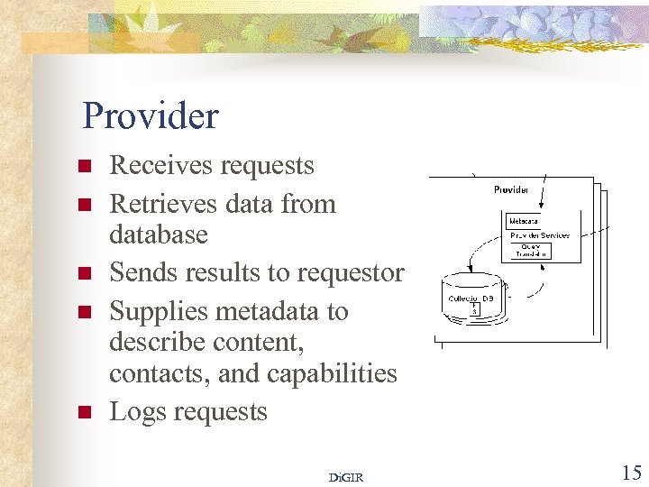 Provider n n n Receives requests Retrieves data from database Sends results to requestor