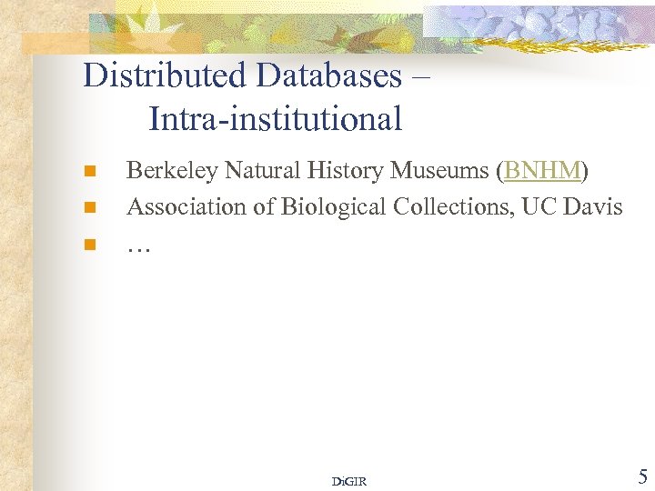 Distributed Databases – Intra-institutional n n n Berkeley Natural History Museums (BNHM) Association of