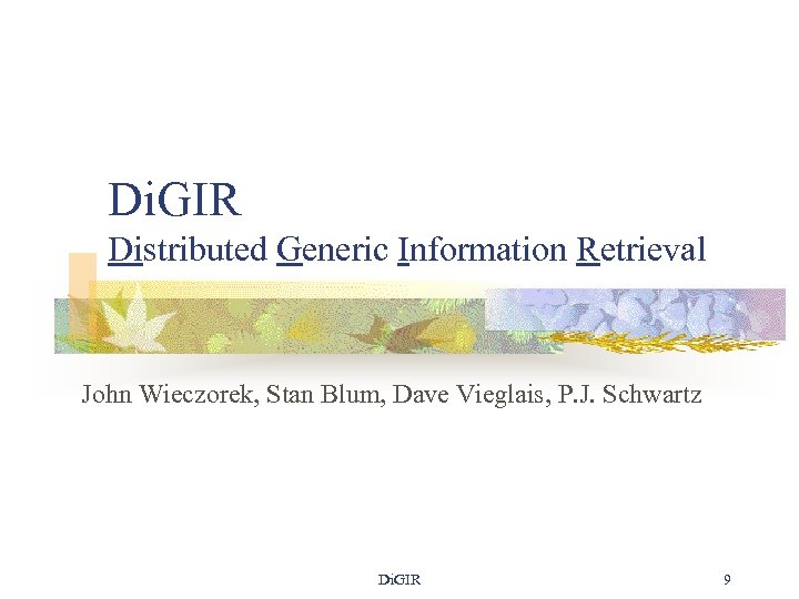 Di. GIR Distributed Generic Information Retrieval John Wieczorek, Stan Blum, Dave Vieglais, P. J.