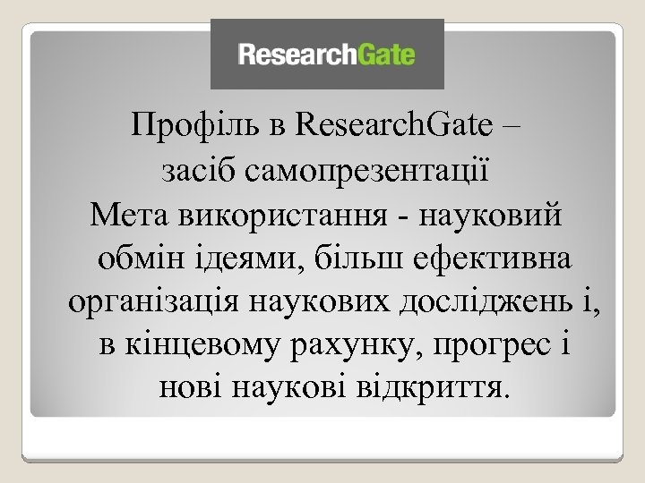 Профіль в Research. Gate – засіб самопрезентації Мета використання - науковий обмін ідеями, більш