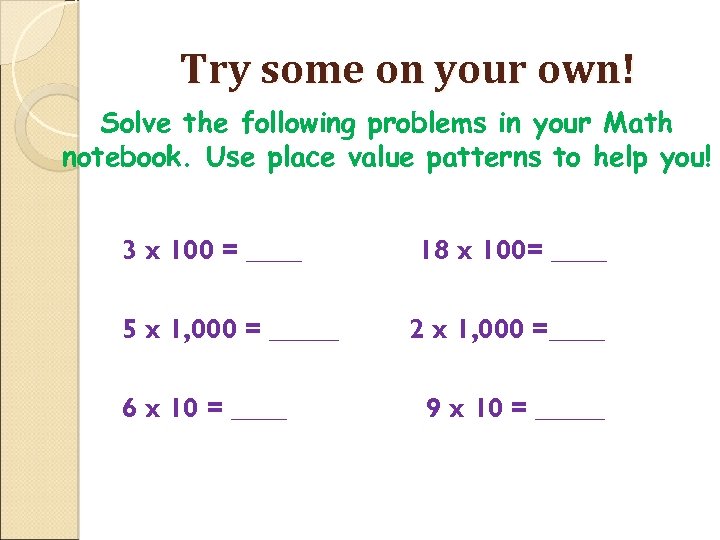 Try some on your own! Solve the following problems in your Math notebook. Use