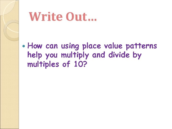 Write Out… How can using place value patterns help you multiply and divide by