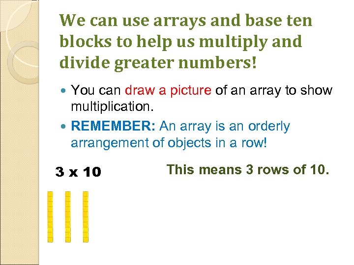 We can use arrays and base ten blocks to help us multiply and divide