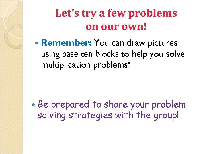 Let’s try a few problems on our own! Remember: You can draw pictures using