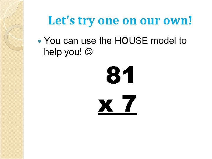 Let’s try one on our own! You can use the HOUSE model to help