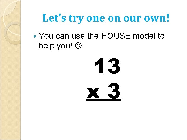 Let’s try one on our own! You can use the HOUSE model to help