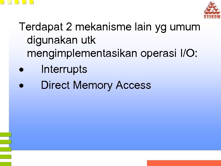 Terdapat 2 mekanisme lain yg umum digunakan utk mengimplementasikan operasi I/O: · Interrupts ·