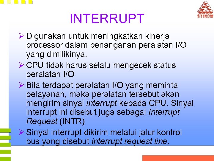 INTERRUPT Ø Digunakan untuk meningkatkan kinerja processor dalam penanganan peralatan I/O yang dimilikinya. Ø