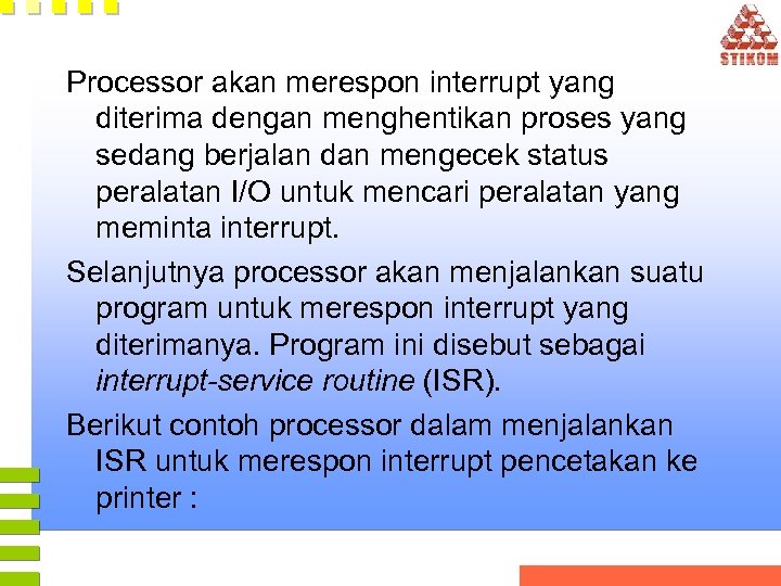 Processor akan merespon interrupt yang diterima dengan menghentikan proses yang sedang berjalan dan mengecek