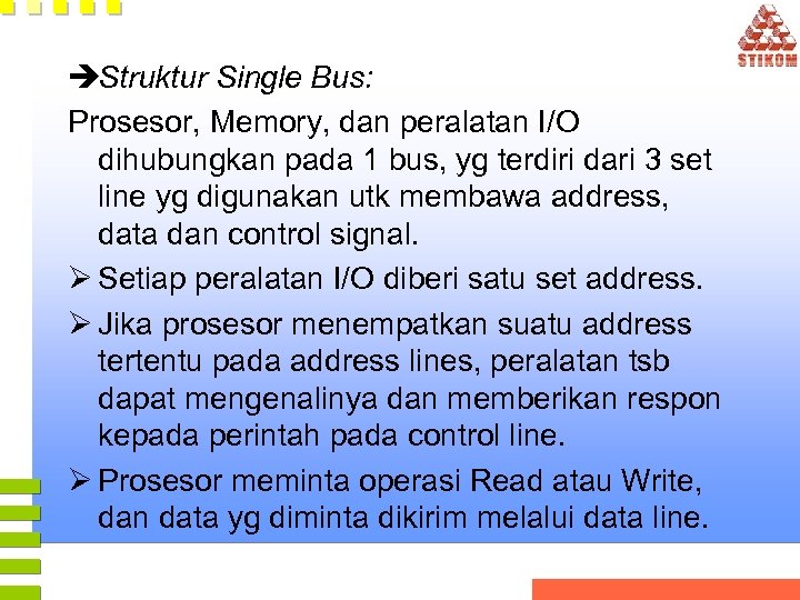 èStruktur Single Bus: Prosesor, Memory, dan peralatan I/O dihubungkan pada 1 bus, yg terdiri