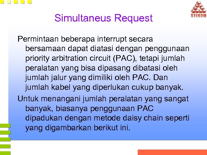 Simultaneus Request Permintaan beberapa interrupt secara bersamaan dapat diatasi dengan penggunaan priority arbitration circuit