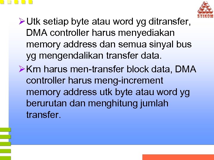 Ø Utk setiap byte atau word yg ditransfer, DMA controller harus menyediakan memory address