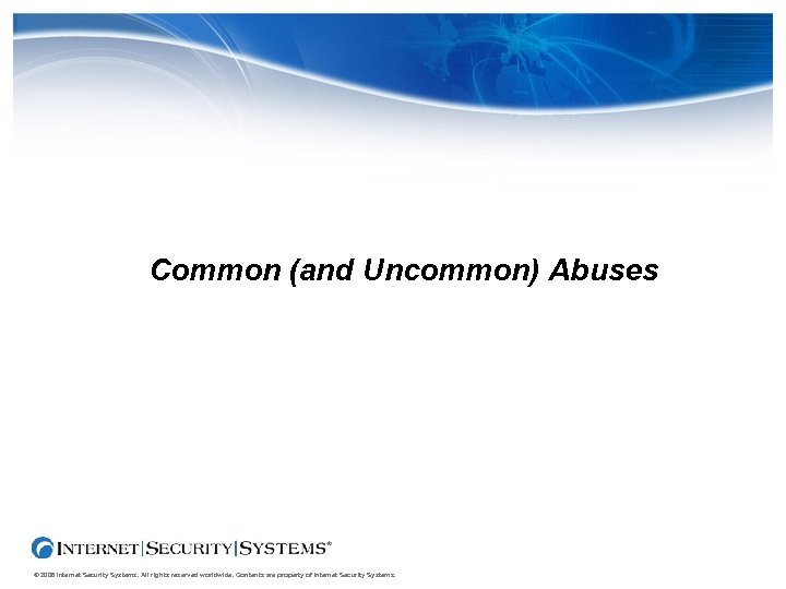 Common (and Uncommon) Abuses © 2006 Internet Security Systems. All rights reserved worldwide. Contents