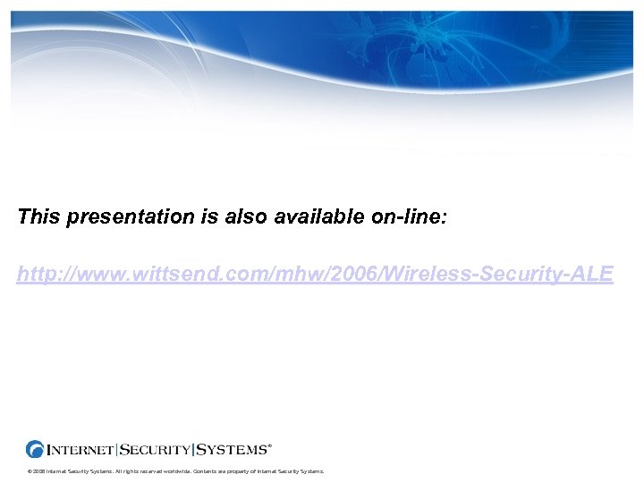 This presentation is also available on-line: http: //www. wittsend. com/mhw/2006/Wireless-Security-ALE © 2006 Internet Security