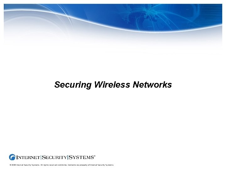 Securing Wireless Networks © 2006 Internet Security Systems. All rights reserved worldwide. Contents are