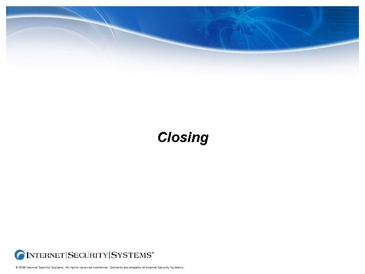 Closing © 2006 Internet Security Systems. All rights reserved worldwide. Contents are property of