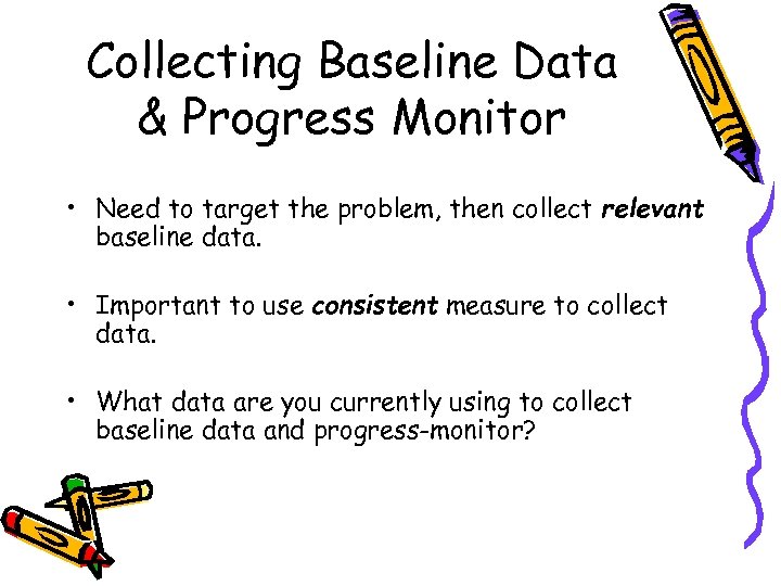 Collecting Baseline Data & Progress Monitor • Need to target the problem, then collect