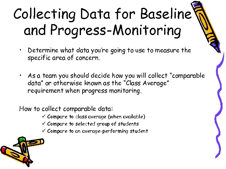 Collecting Data for Baseline and Progress-Monitoring • Determine what data you’re going to use