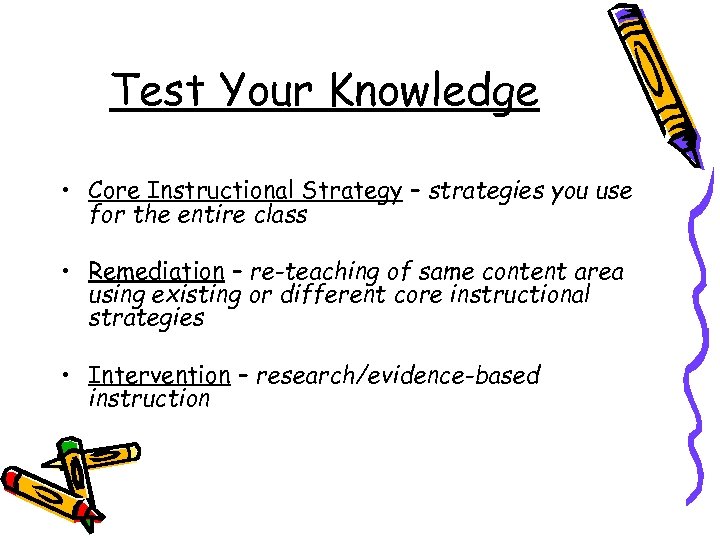 Test Your Knowledge • Core Instructional Strategy – strategies you use for the entire