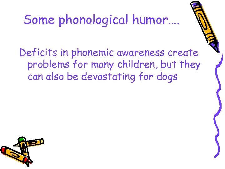 Some phonological humor…. Deficits in phonemic awareness create problems for many children, but they