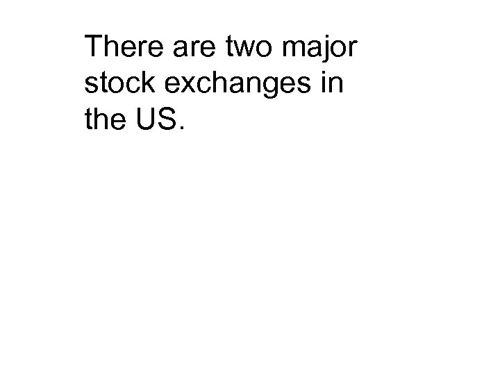 There are two major stock exchanges in the US. 