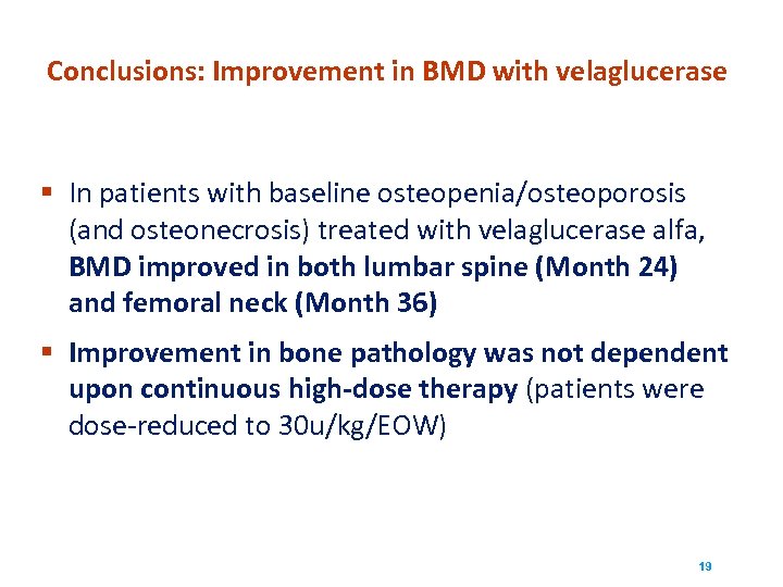 Conclusions: Improvement in BMD with velaglucerase § In patients with baseline osteopenia/osteoporosis (and osteonecrosis)