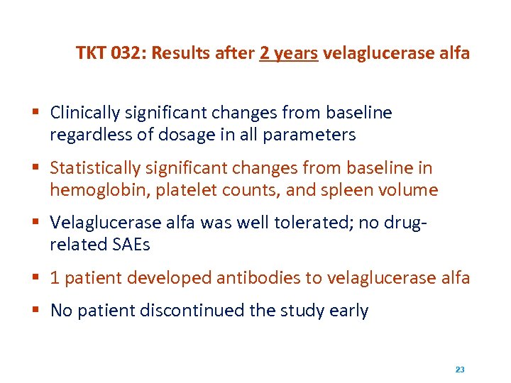 TKT 032: Results after 2 years velaglucerase alfa § Clinically significant changes from baseline