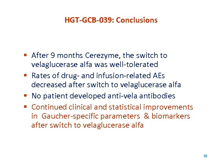 HGT-GCB-039: Conclusions § After 9 months Cerezyme, the switch to velaglucerase alfa was well-tolerated