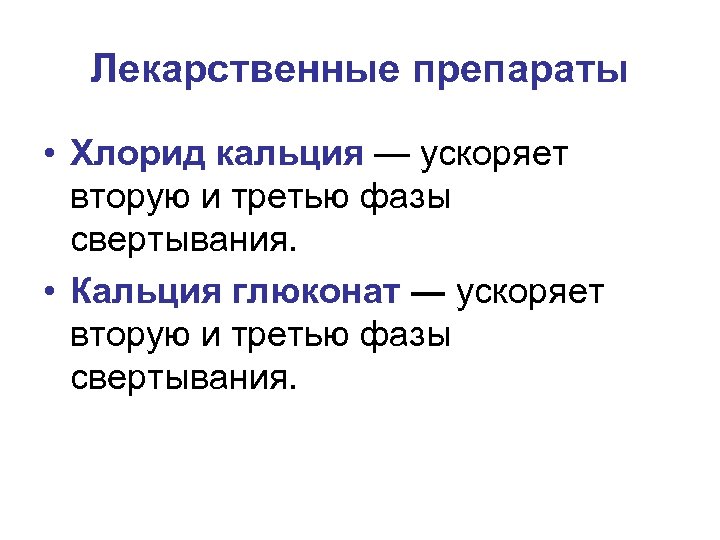 Лекарственные препараты • Хлорид кальция — ускоряет вторую и третью фазы свертывания. • Кальция