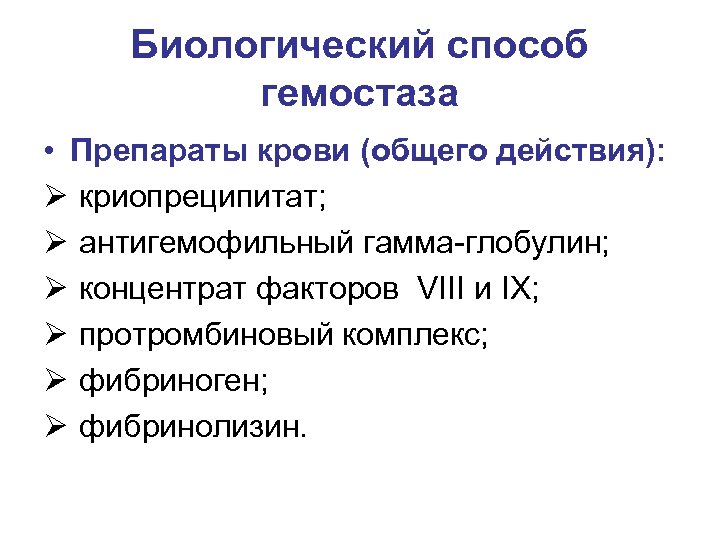 Биологический способ гемостаза • Препараты крови (общего действия): Ø криопреципитат; Ø антигемофильный гамма-глобулин; Ø