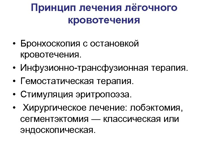 Принцип лечения лёгочного кровотечения • Бронхоскопия с остановкой кровотечения. • Инфузионно-трансфузионная терапия. • Гемостатическая