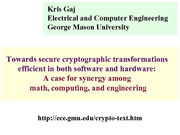 Kris Gaj Electrical and Computer Engineering George Mason University Towards secure cryptographic transformations efficient
