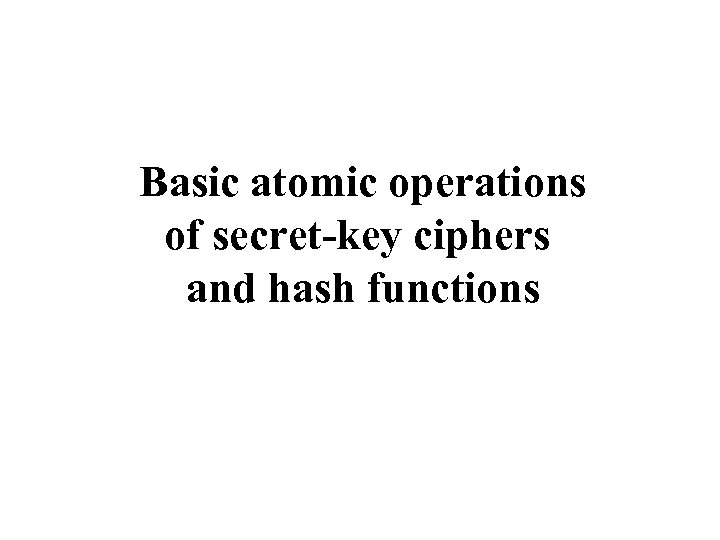 Basic atomic operations of secret-key ciphers and hash functions 