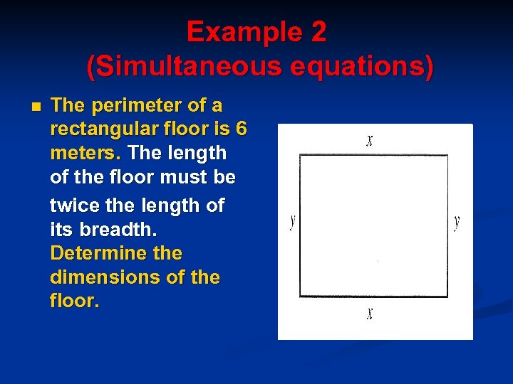 Example 2 (Simultaneous equations) n The perimeter of a rectangular floor is 6 meters.