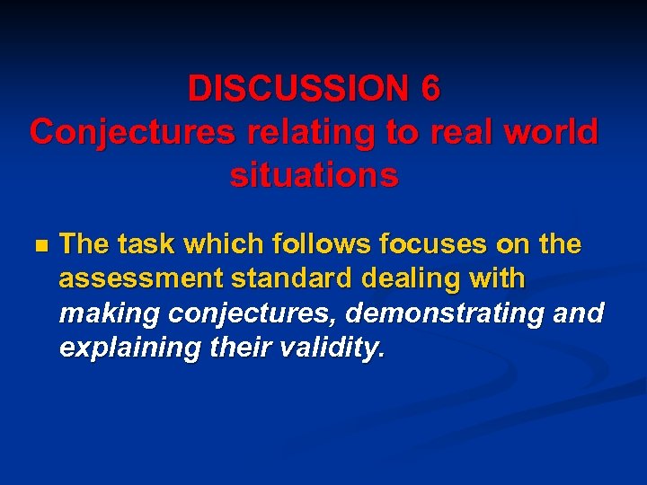DISCUSSION 6 Conjectures relating to real world situations n The task which follows focuses