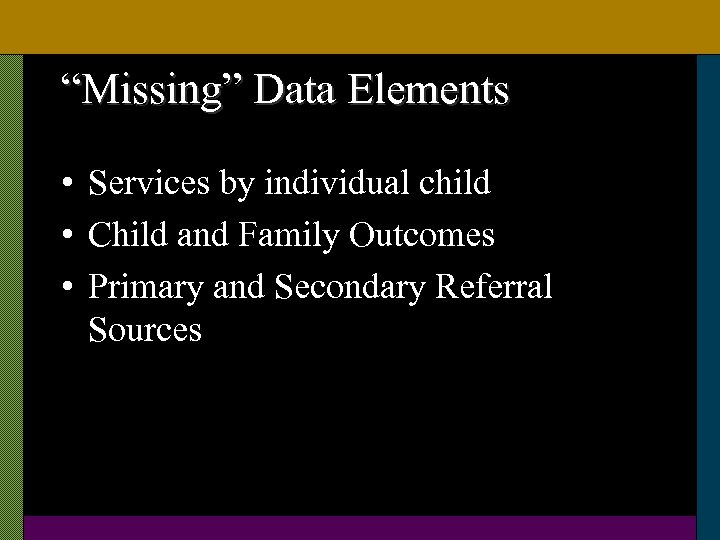 “Missing” Data Elements • Services by individual child • Child and Family Outcomes •
