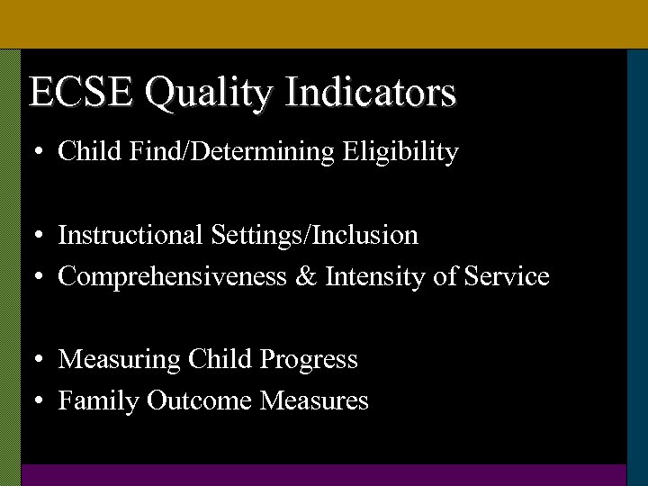 ECSE Quality Indicators • Child Find/Determining Eligibility • Instructional Settings/Inclusion • Comprehensiveness & Intensity
