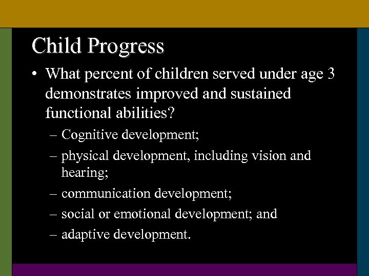 Child Progress • What percent of children served under age 3 demonstrates improved and