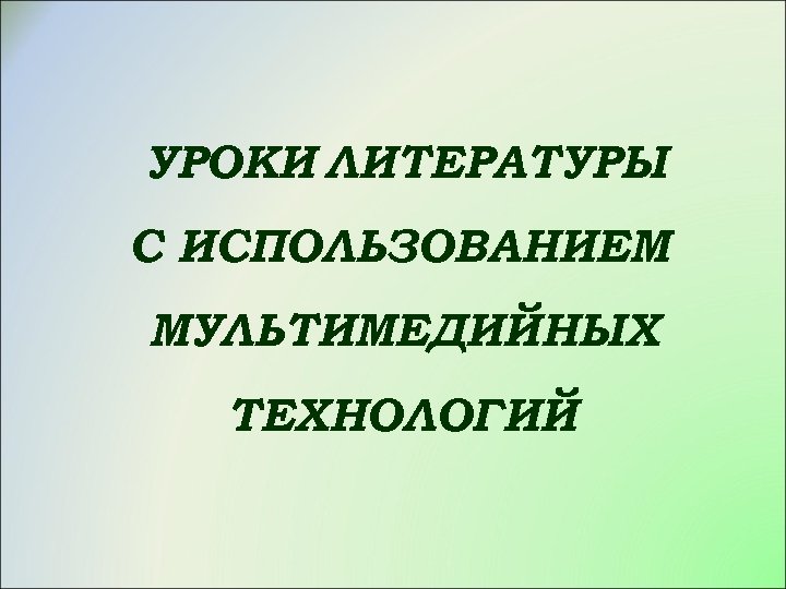 УРОКИ ЛИТЕРАТУРЫ С ИСПОЛЬЗОВАНИЕМ МУЛЬТИМЕДИЙНЫХ ТЕХНОЛОГИЙ 